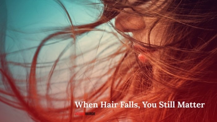 When Hair Falls, You Still Matter - LiveGoodWarrior.com
